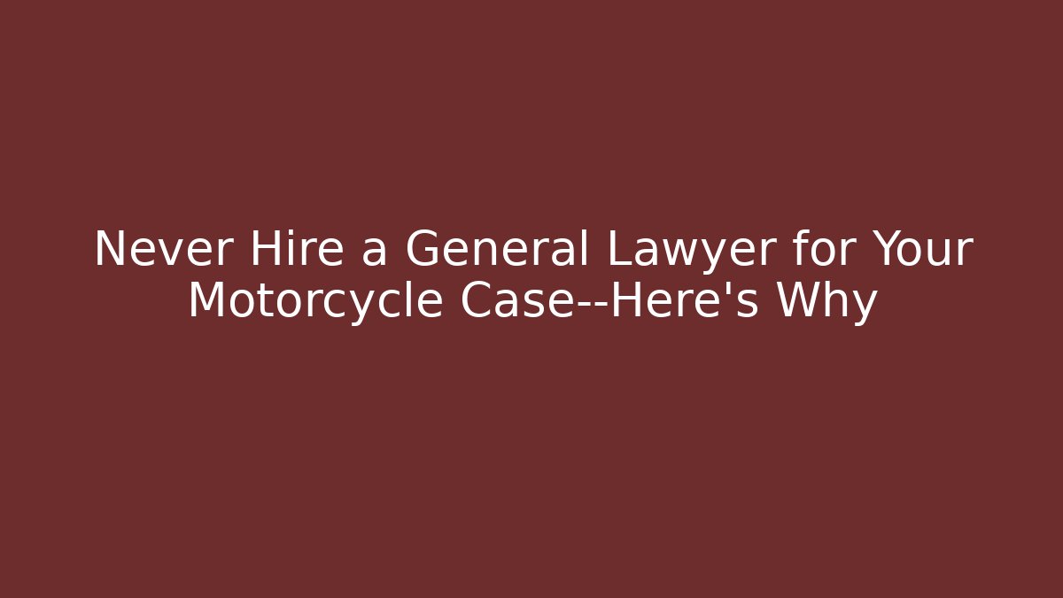 Never Hire a General Lawyer for Your Motorcycle Case—Here’s Why
