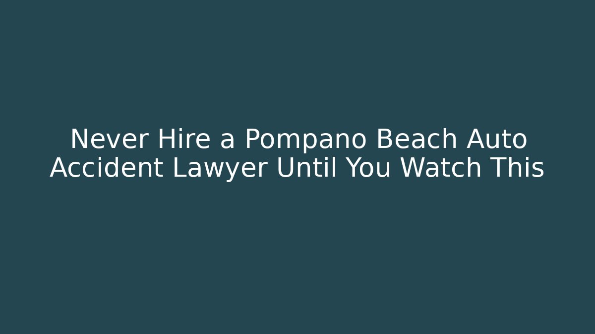 Never Hire a Pompano Beach Auto Accident Lawyer Until You Watch This - WealthxGroup