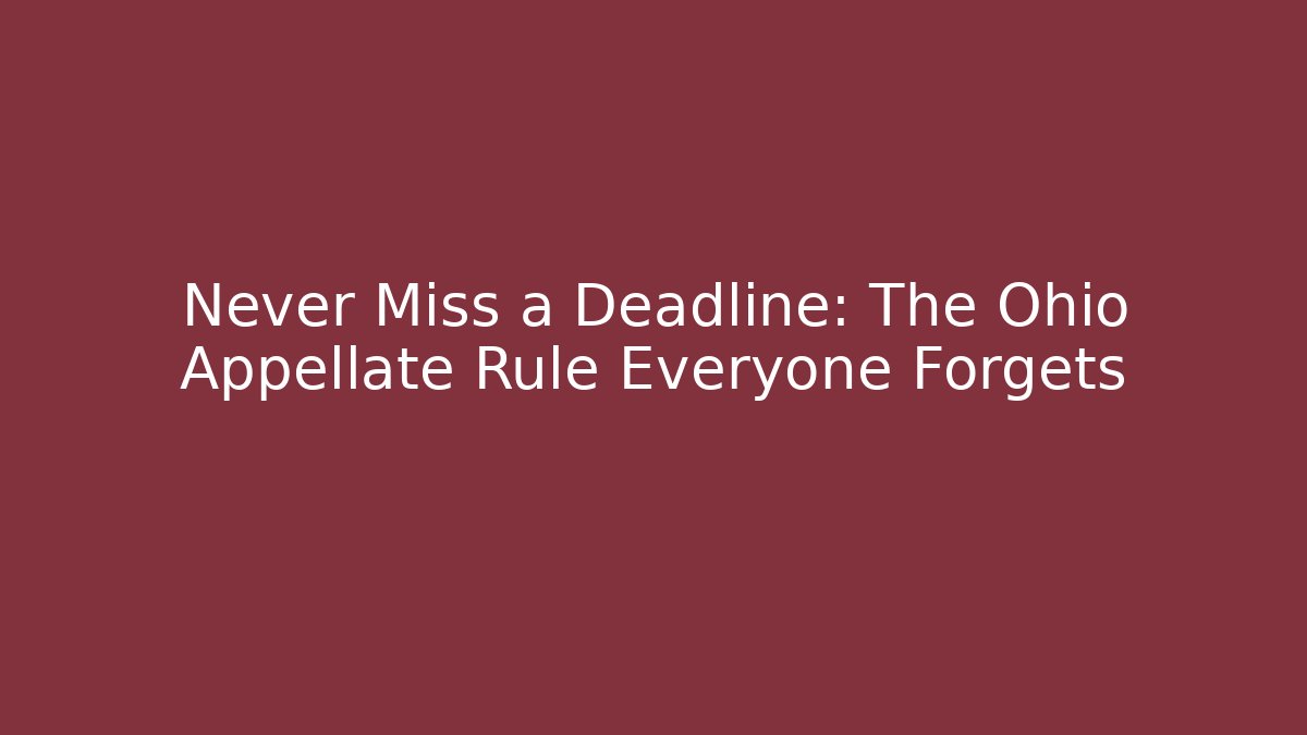 Never Miss a Deadline: The Ohio Appellate Rule Everyone Forgets