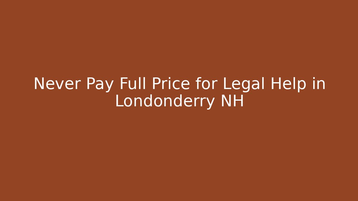 Never Pay Full Price for Legal Help in Londonderry NH