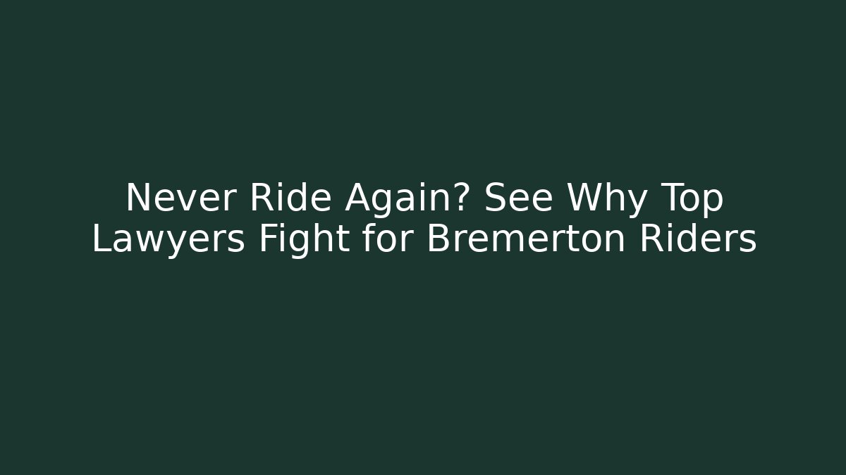 Never Ride Again? See Why Top Lawyers Fight for Bremerton Riders