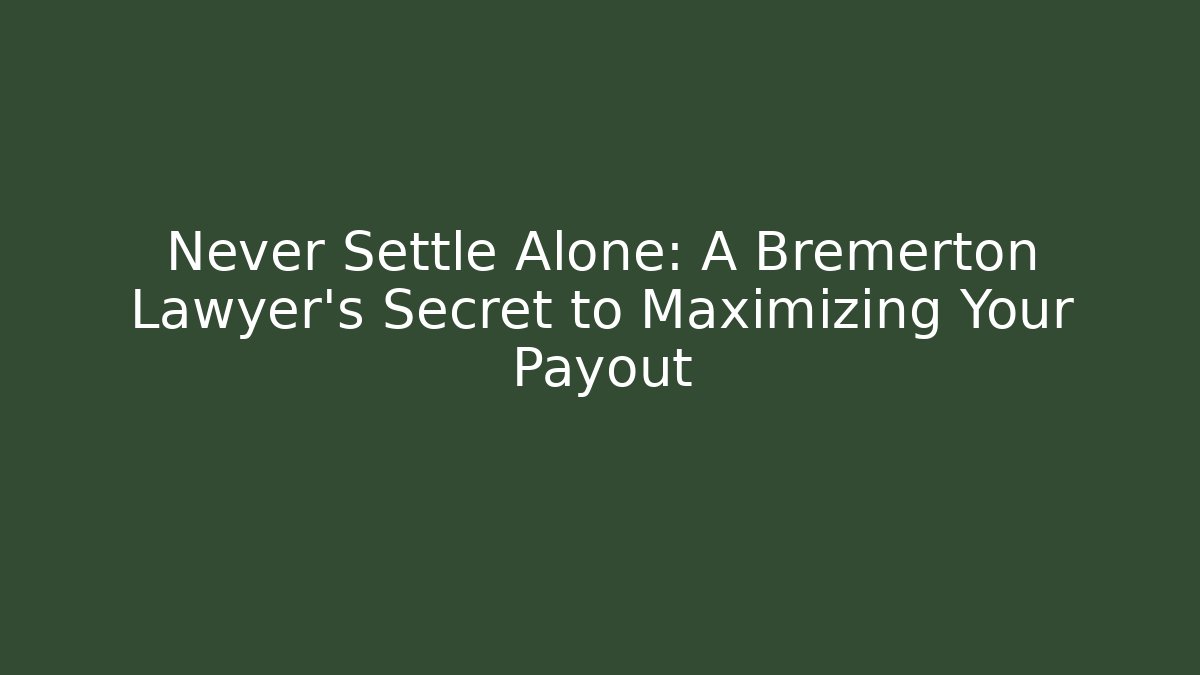Never Settle Alone: A Bremerton Lawyer’s Secret to Maximizing Your Payout - WealthxGroup