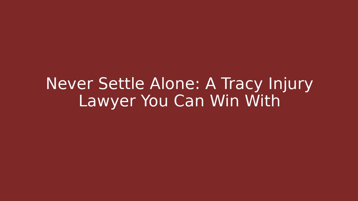 Never Settle Alone: A Tracy Injury Lawyer You Can Win With - WealthxGroup