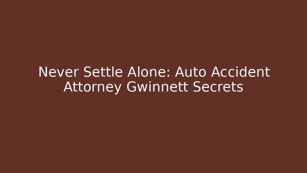 Never Settle Alone: Auto Accident Attorney Gwinnett Secrets