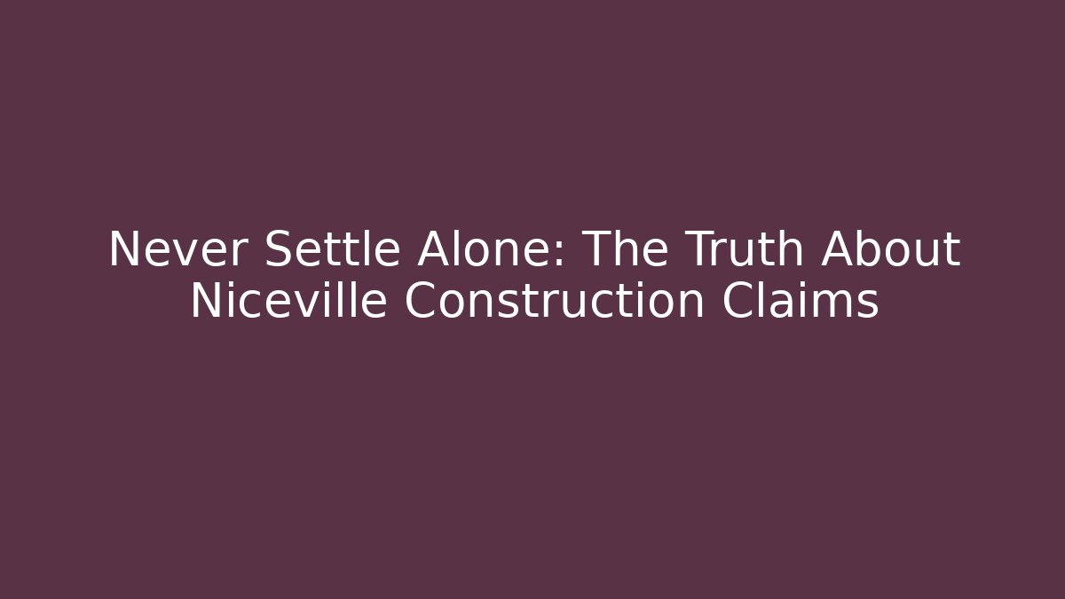 Never Settle Alone: The Truth About Niceville Construction Claims - WealthxGroup