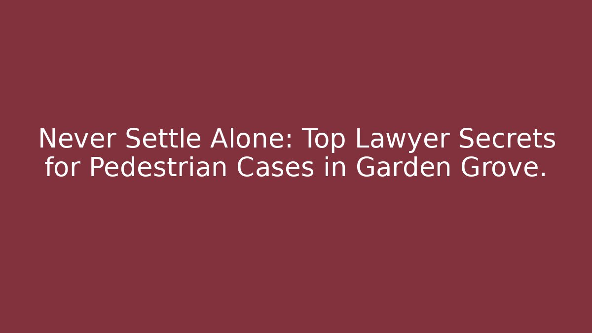 Never Settle Alone: Top Lawyer Secrets for Pedestrian Cases in Garden Grove. - WealthxGroup
