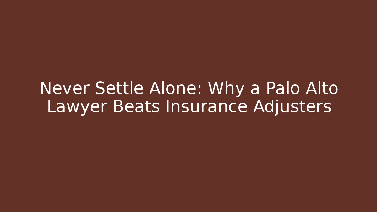 Never Settle Alone: Why a Palo Alto Lawyer Beats Insurance Adjusters