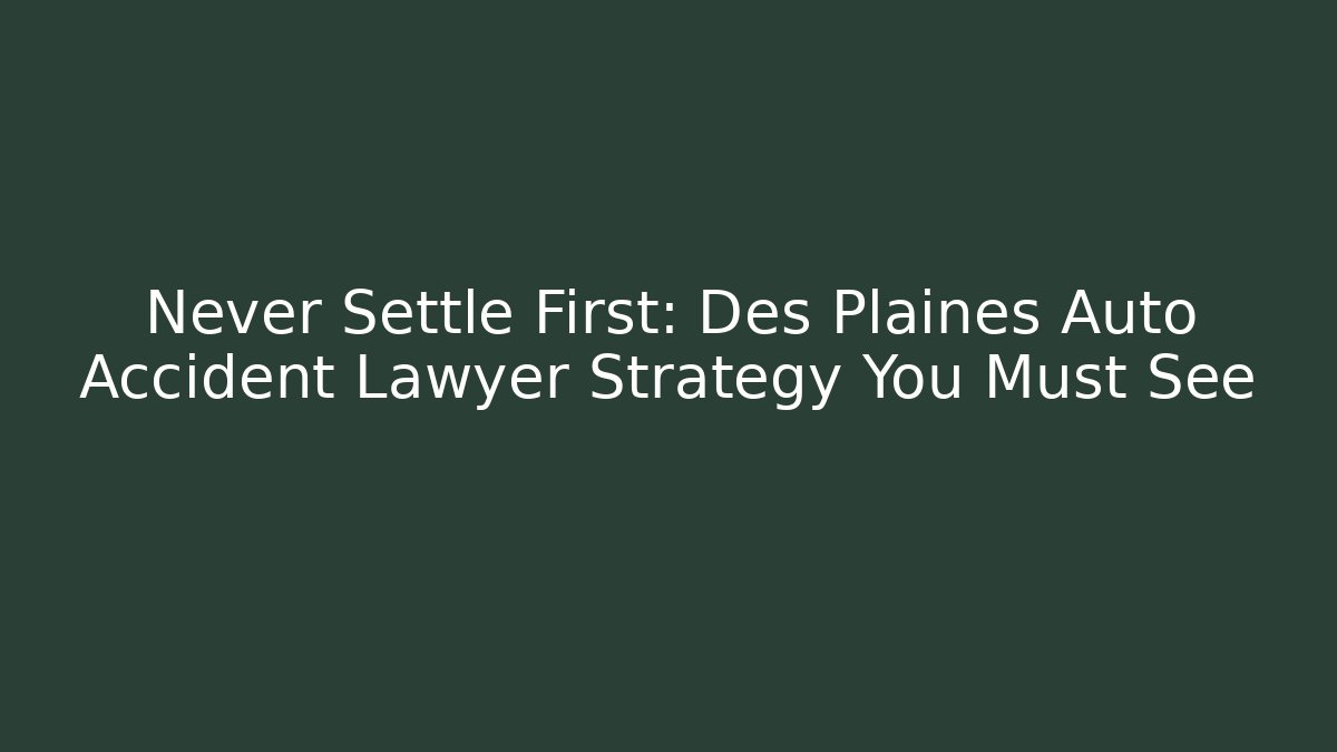 Never Settle First: Des Plaines Auto Accident Lawyer Strategy You Must See