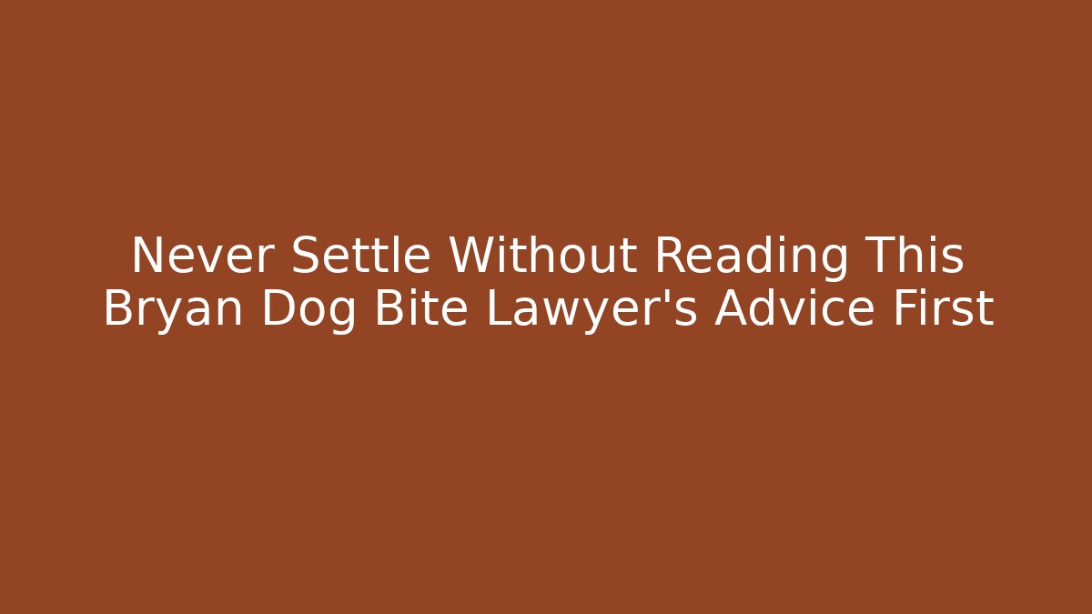 Never Settle Without Reading This Bryan Dog Bite Lawyer's Advice First - WealthxGroup