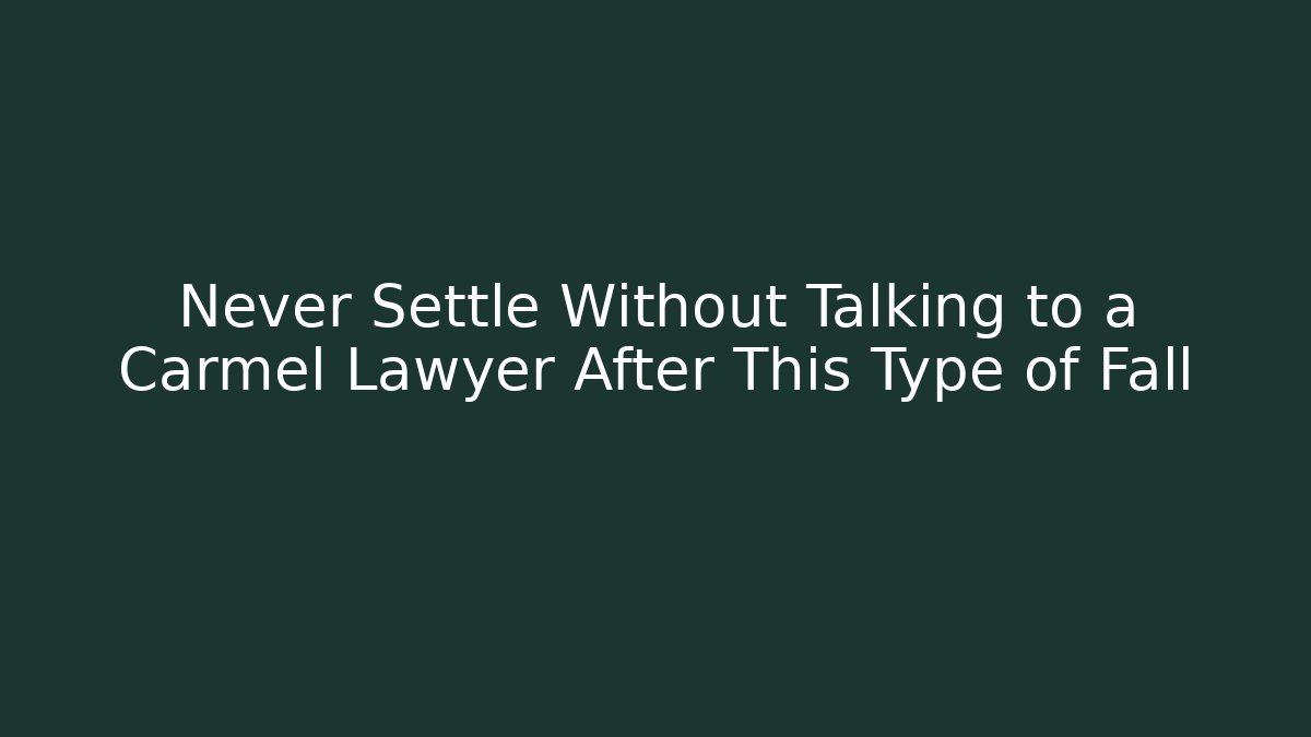 Never Settle Without Talking to a Carmel Lawyer After This Type of Fall - WealthxGroup