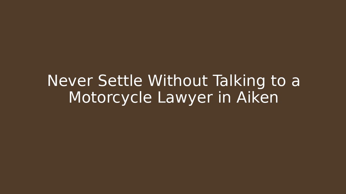 Never Settle Without Talking to a Motorcycle Lawyer in Aiken