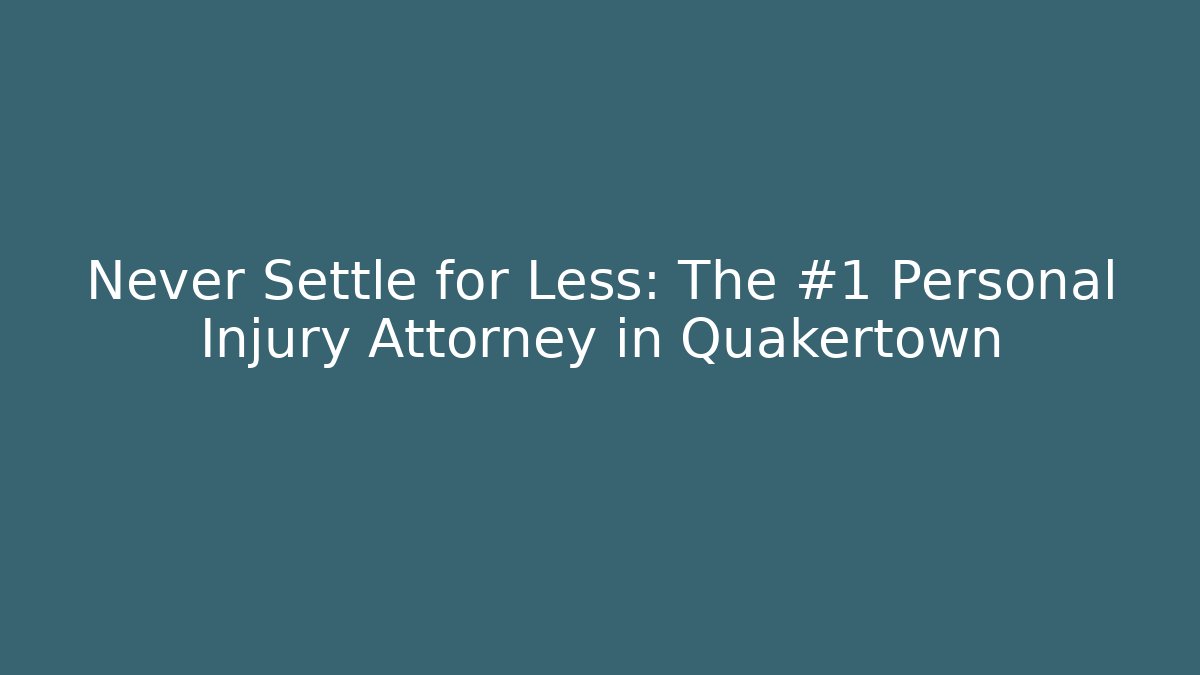 Never Settle for Less: The #1 Personal Injury Attorney in Quakertown