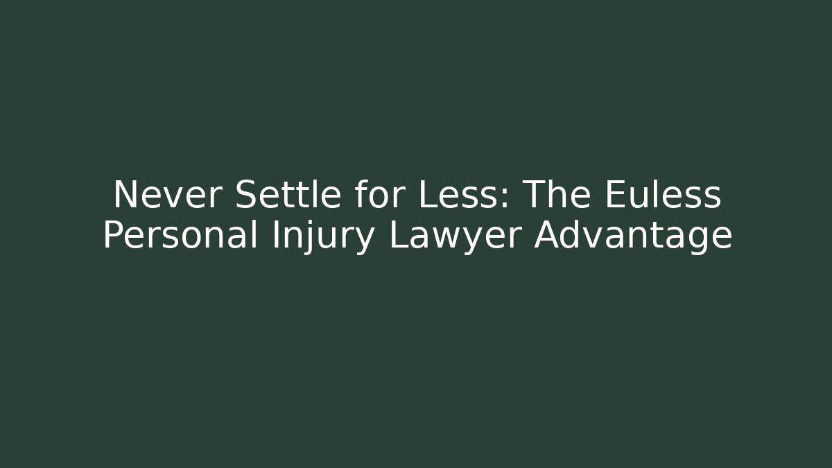 Never Settle for Less: The Euless Personal Injury Lawyer Advantage