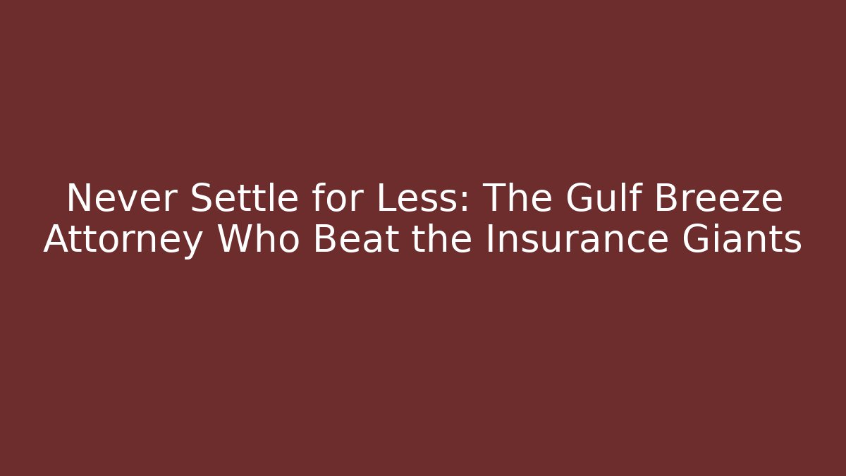 Never Settle for Less: The Gulf Breeze Attorney Who Beat the Insurance Giants