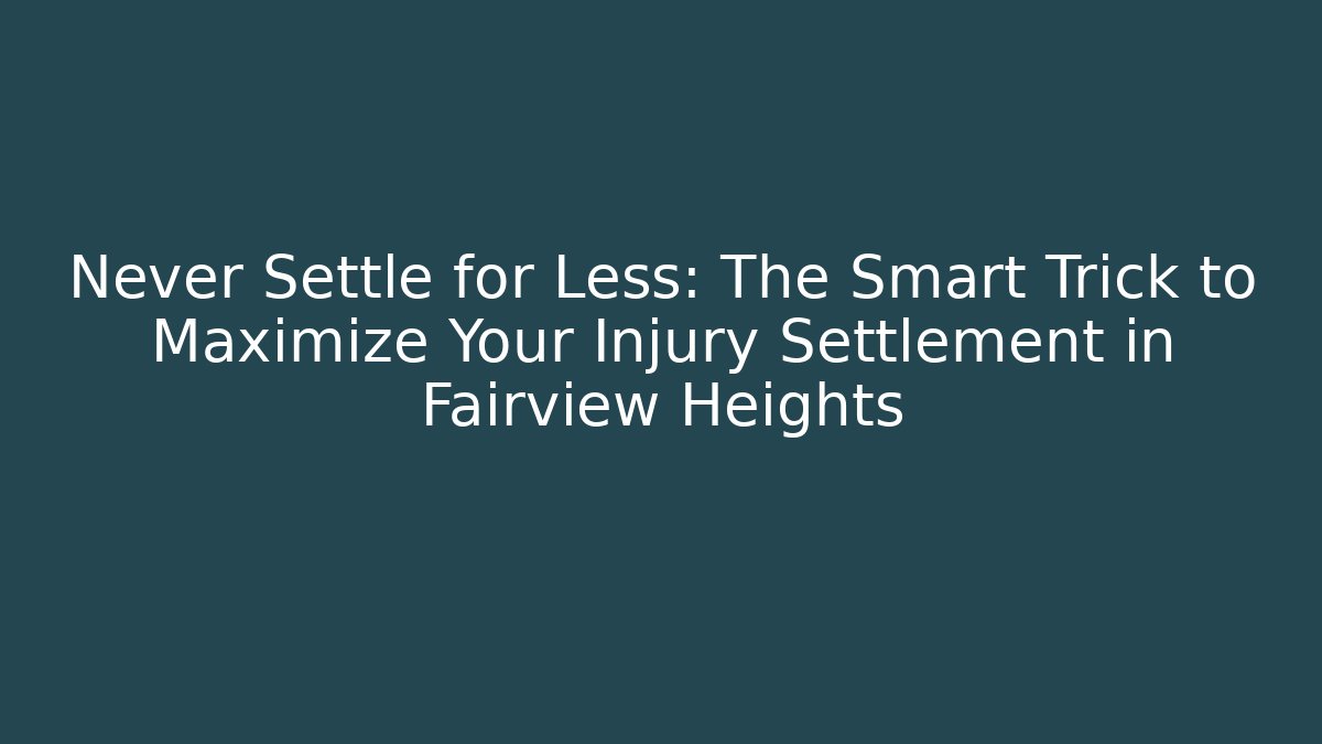 Never Settle for Less: The Smart Trick to Maximize Your Injury Settlement in Fairview Heights