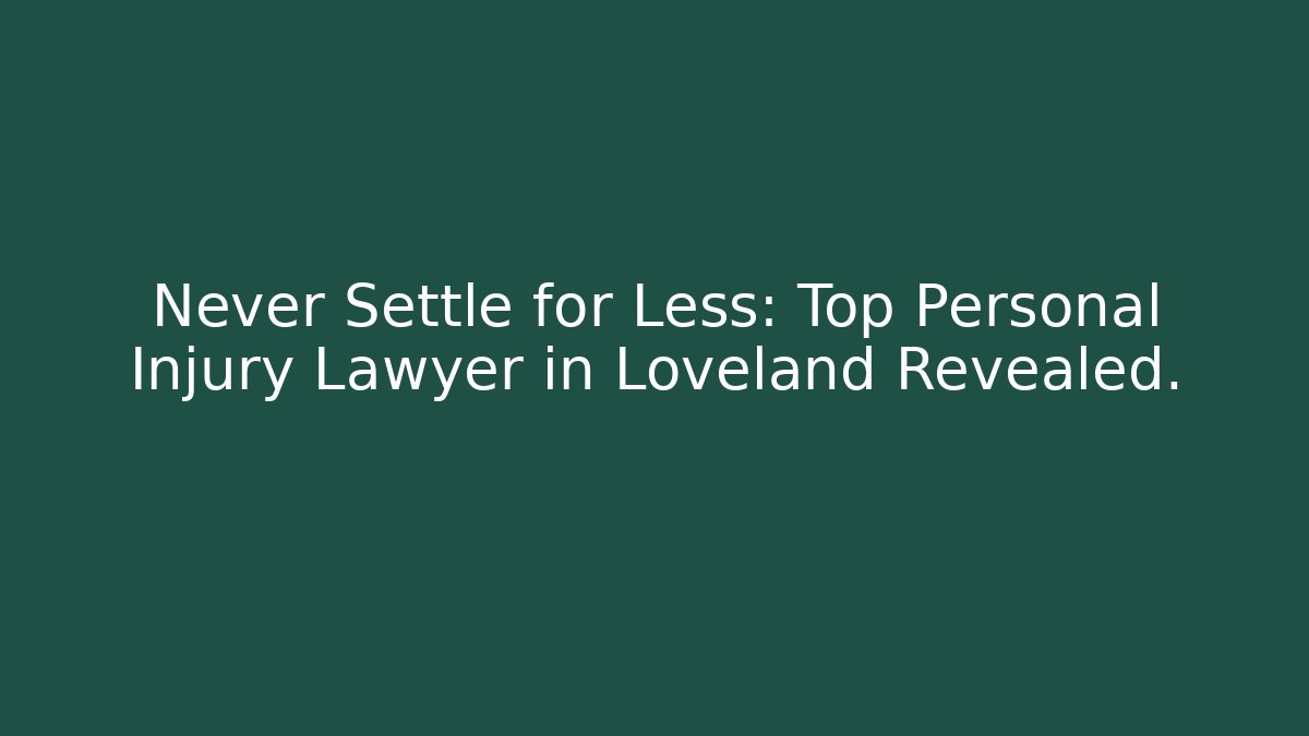 Never Settle for Less: Top Personal Injury Lawyer in Loveland Revealed.