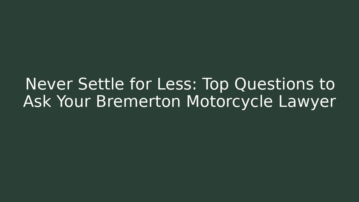 Never Settle for Less: Top Questions to Ask Your Bremerton Motorcycle Lawyer