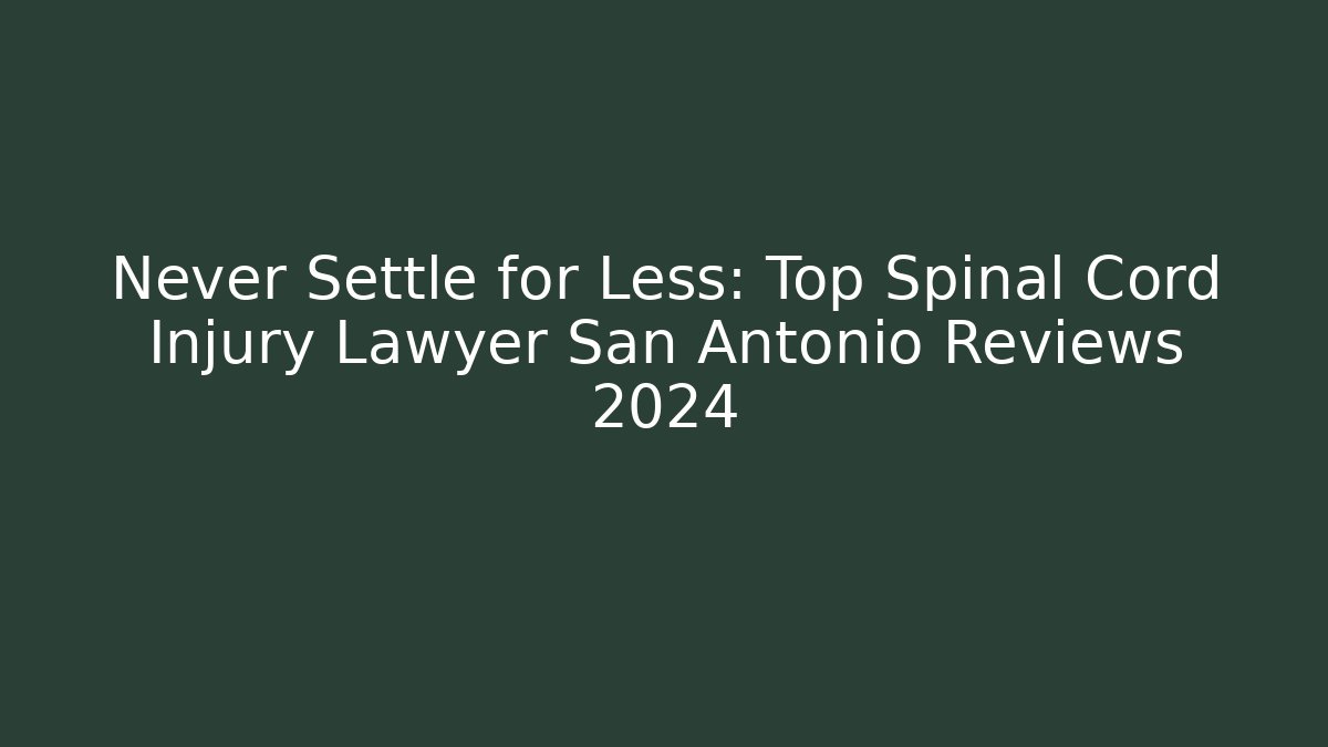 Never Settle for Less: Top Spinal Cord Injury Lawyer San Antonio Reviews 2024