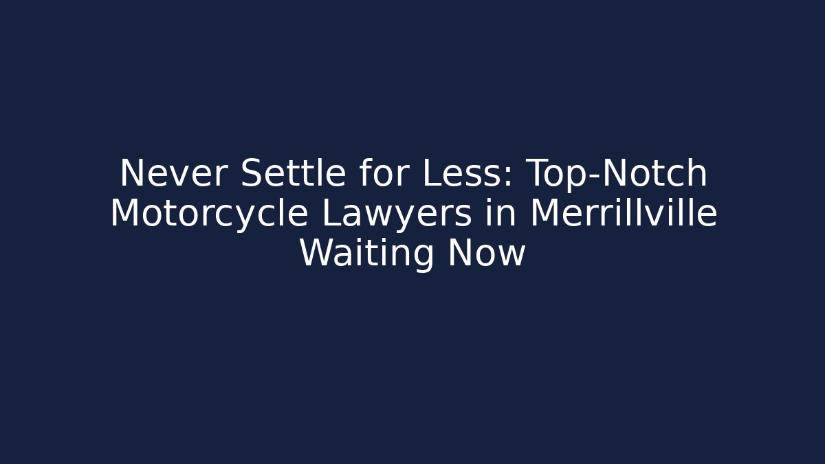 Never Settle for Less: Top-Notch Motorcycle Lawyers in Merrillville Waiting Now
