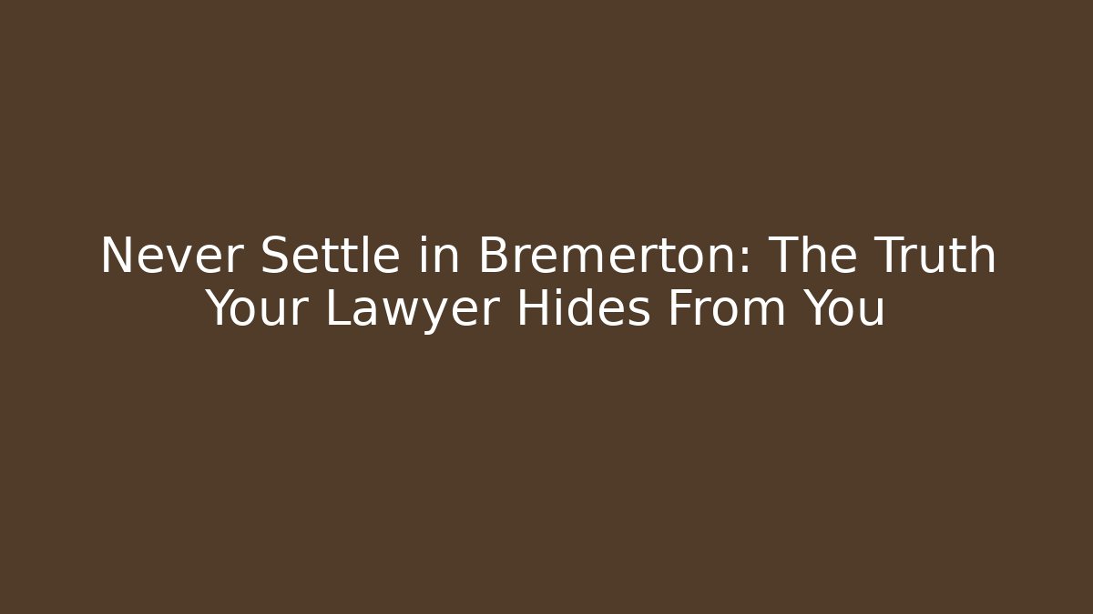 Never Settle in Bremerton: The Truth Your Lawyer Hides From You