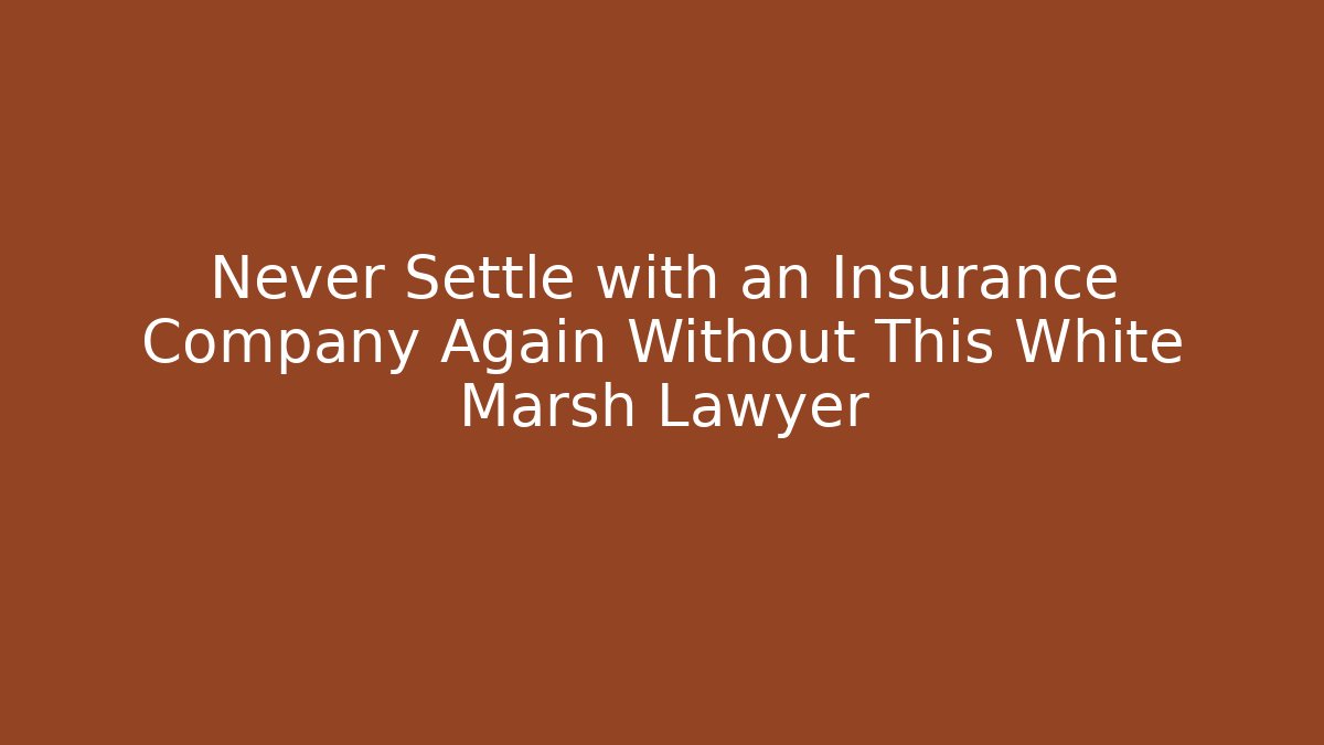Never Settle with an Insurance Company Again Without This White Marsh Lawyer