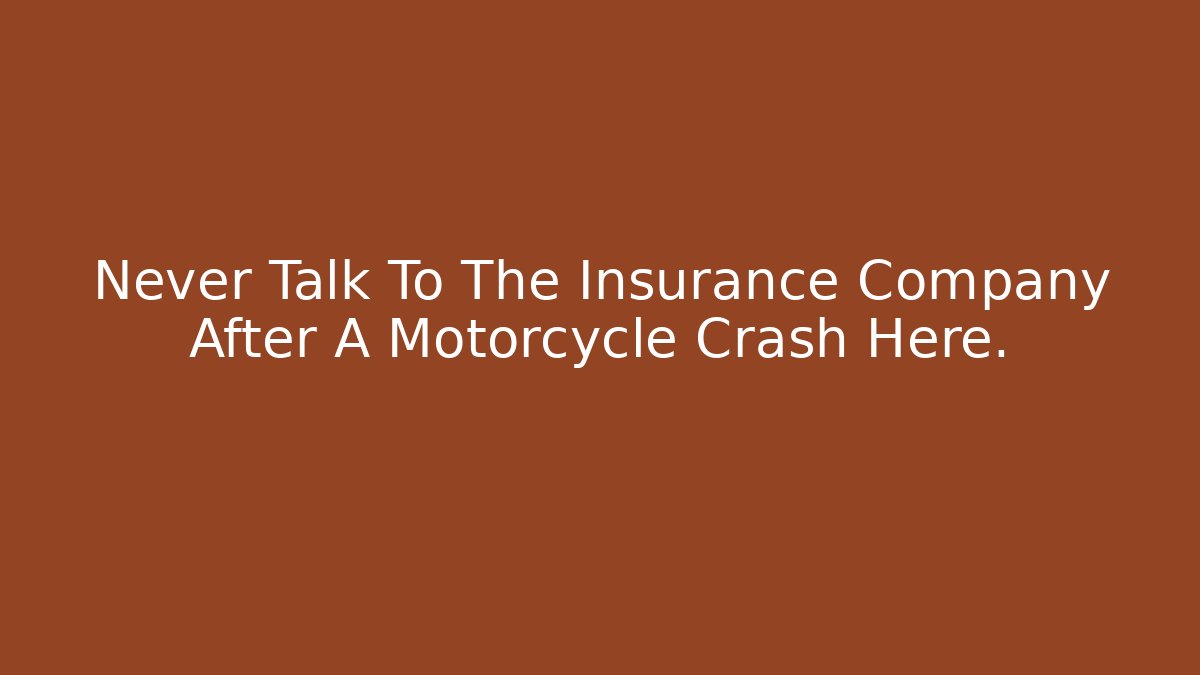 Never Talk To The Insurance Company After A Motorcycle Crash Here. - WealthxGroup