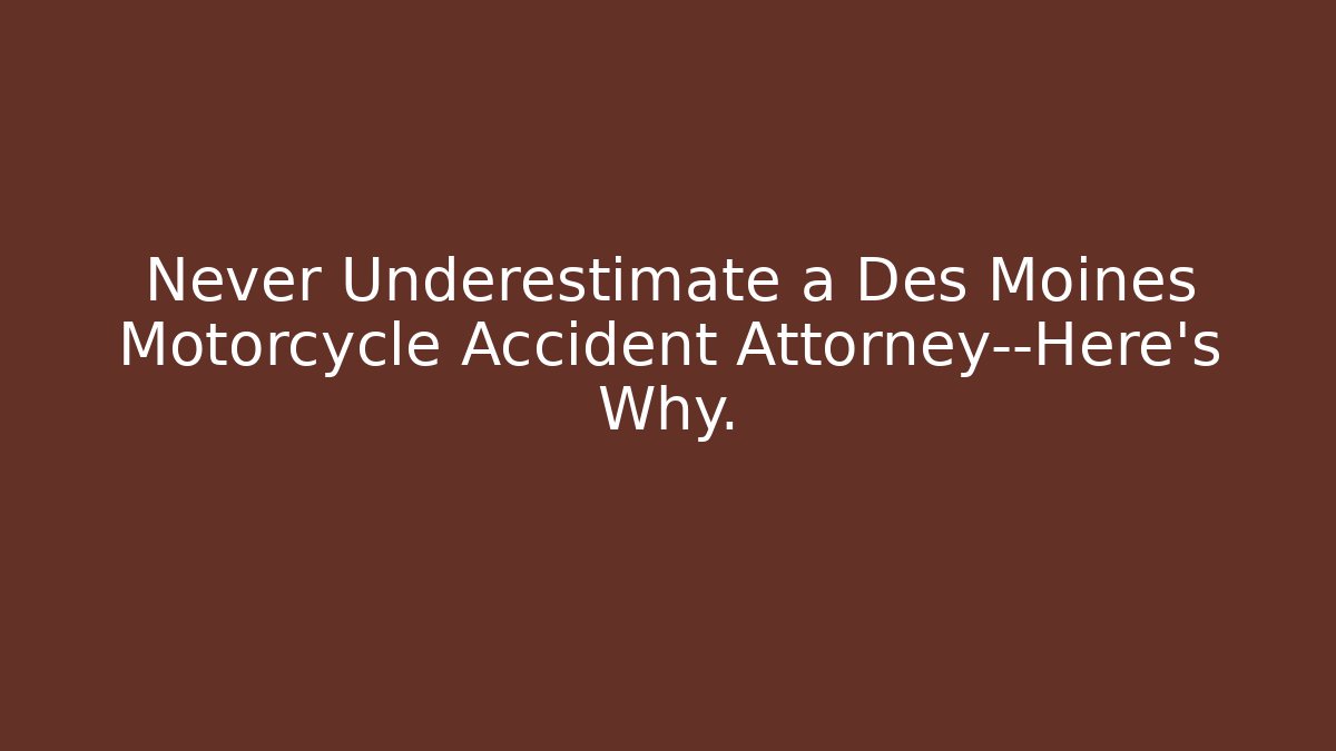 Never Underestimate a Des Moines Motorcycle Accident Attorney—Here’s Why.