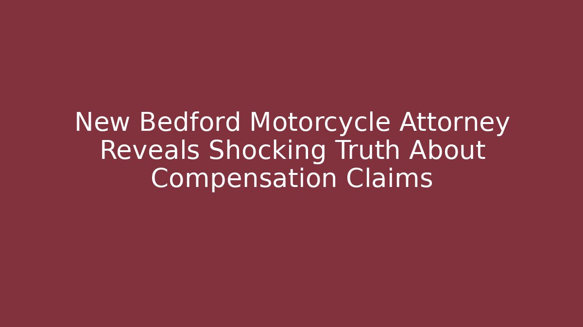 New Bedford Motorcycle Attorney Reveals Shocking Truth About Compensation Claims