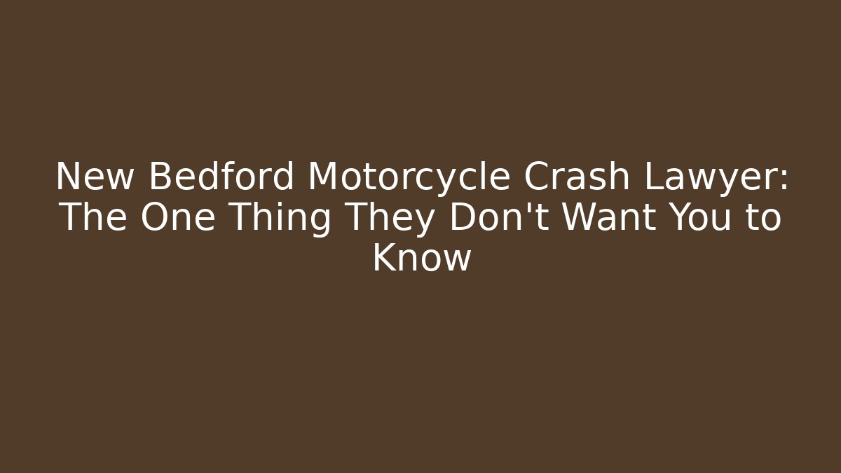 New Bedford Motorcycle Crash Lawyer: The One Thing They Don't Want You to Know