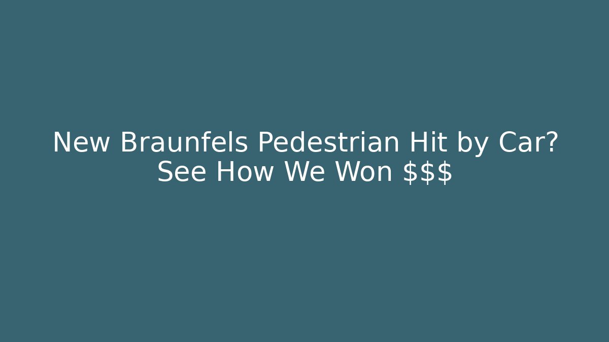 New Braunfels Pedestrian Hit by Car? See How We Won $$$