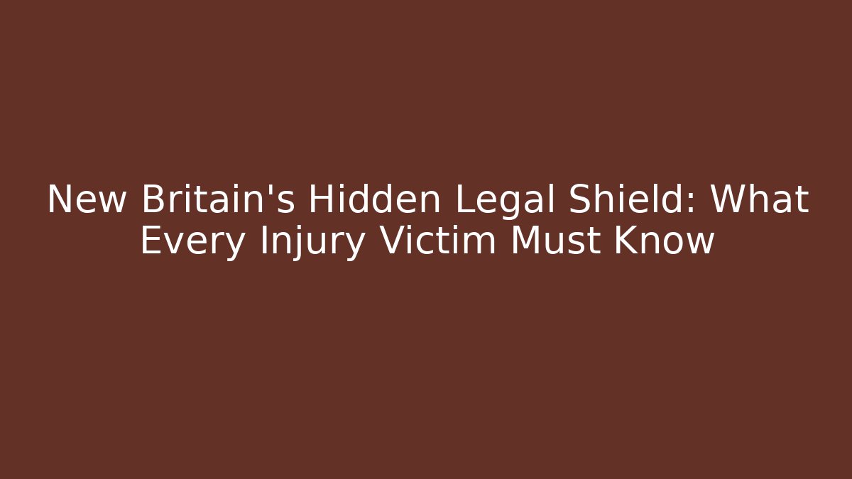 New Britain's Hidden Legal Shield: What Every Injury Victim Must Know
