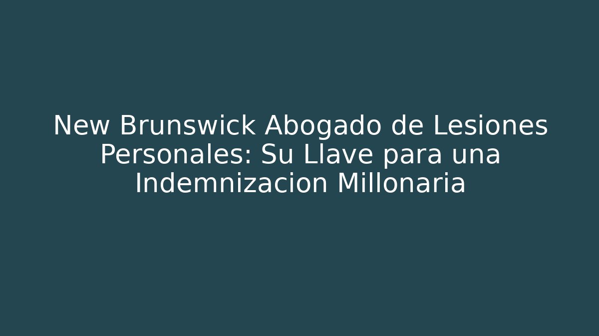 New Brunswick Abogado de Lesiones Personales: Su Llave para una Indemnización Millonaria - WealthxGroup