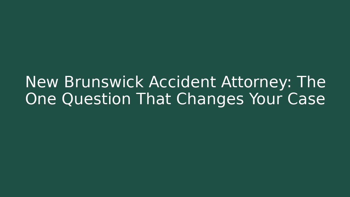 New Brunswick Accident Attorney: The One Question That Changes Your Case - WealthxGroup