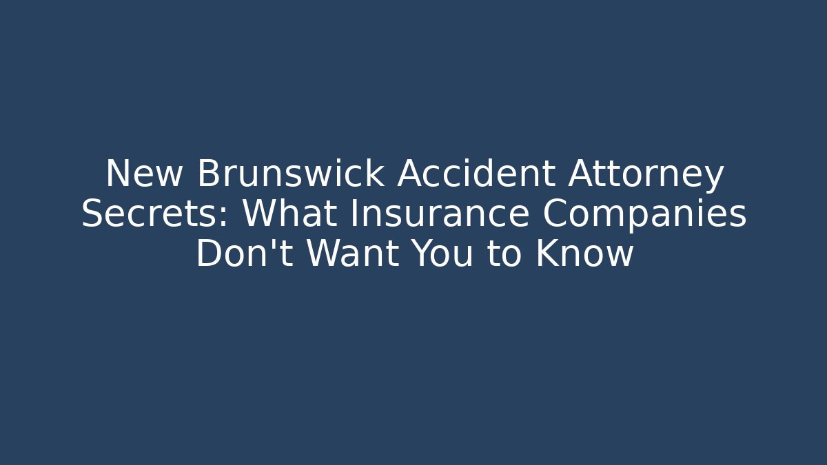 New Brunswick Accident Attorney Secrets: What Insurance Companies Don’t Want You to Know