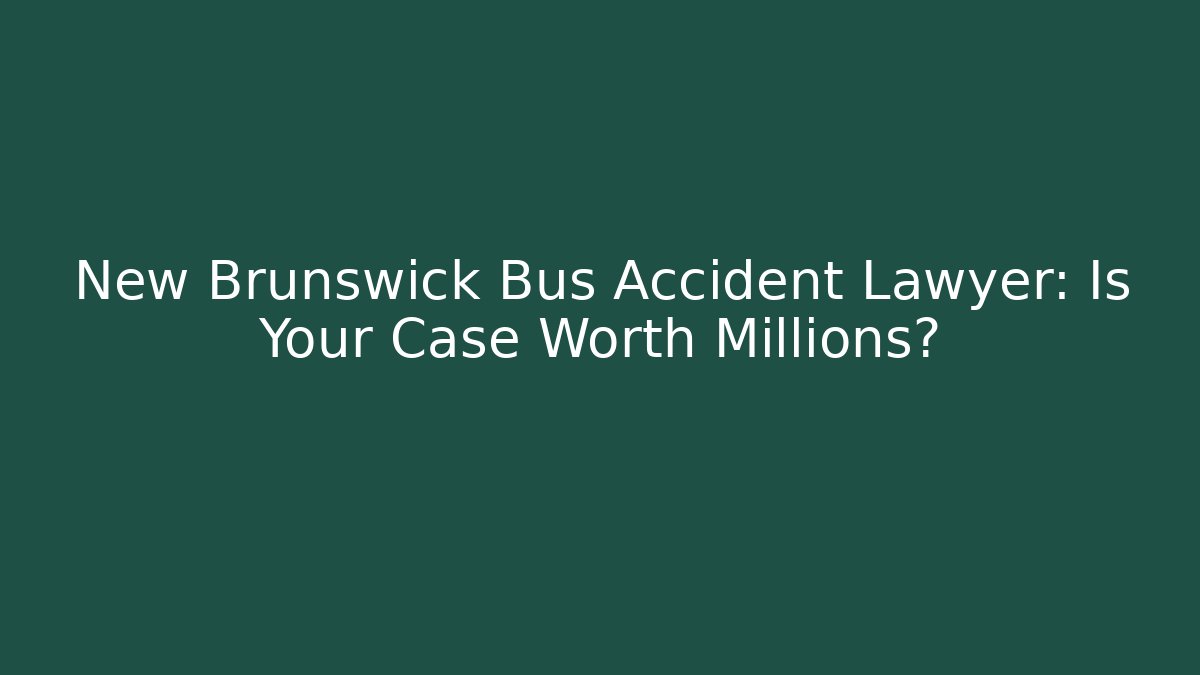 New Brunswick Bus Accident Lawyer: Is Your Case Worth Millions? - WealthxGroup