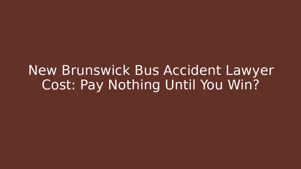 New Brunswick Bus Accident Lawyer Cost: Pay Nothing Until You Win? - WealthxGroup