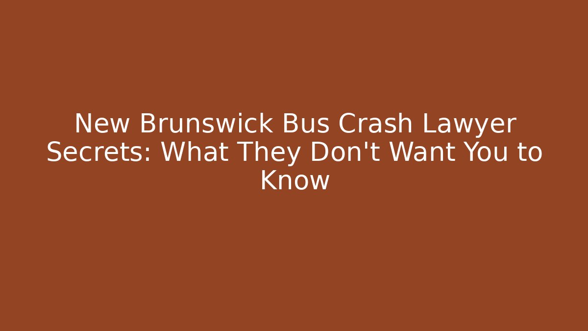 New Brunswick Bus Crash Lawyer Secrets: What They Don't Want You to Know