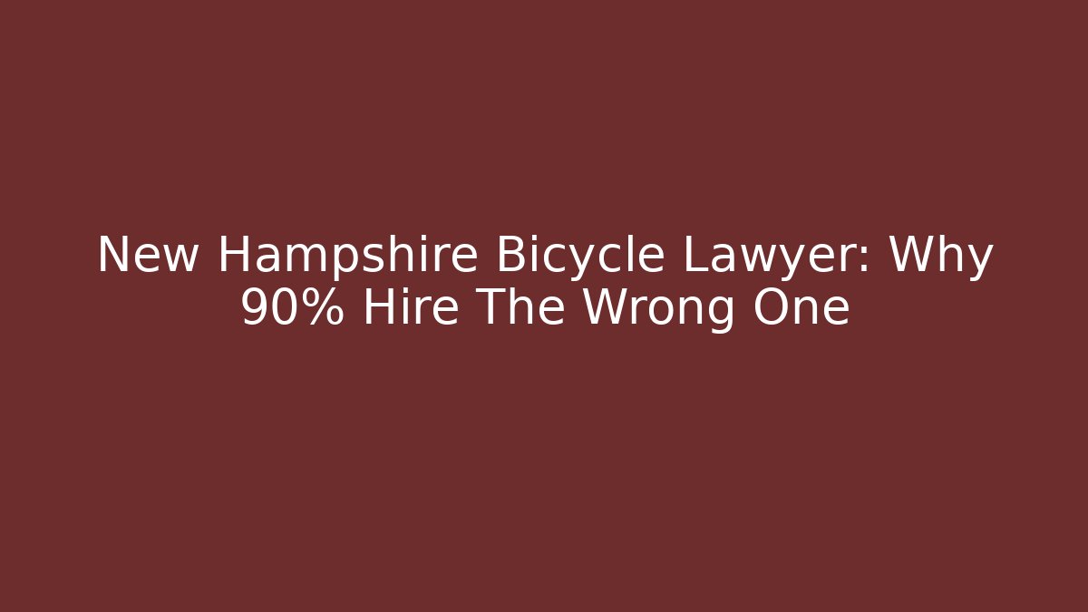 New Hampshire Bicycle Lawyer: Why 90% Hire The Wrong One