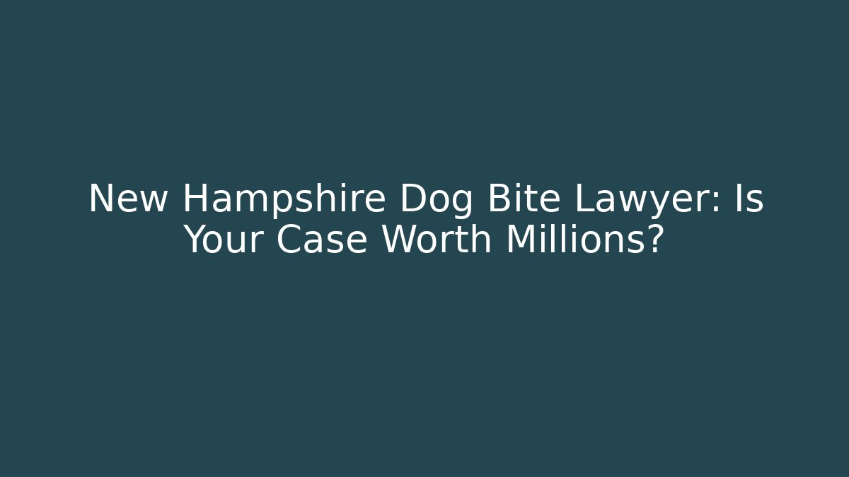 New Hampshire Dog Bite Lawyer: Is Your Case Worth Millions?