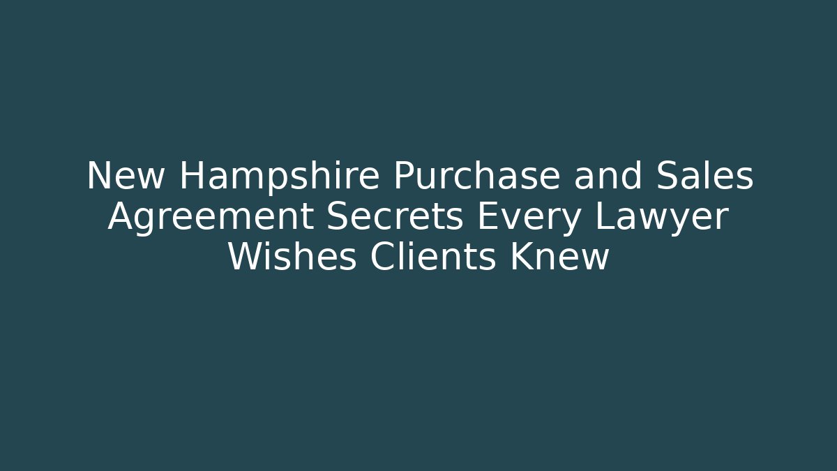 New Hampshire Purchase and Sales Agreement Secrets Every Lawyer Wishes Clients Knew