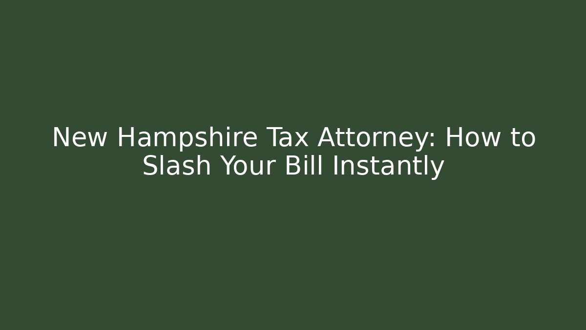 New Hampshire Tax Attorney: How to Slash Your Bill Instantly