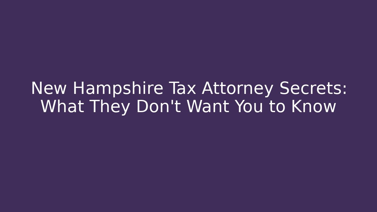 New Hampshire Tax Attorney Secrets: What They Don’t Want You to Know
