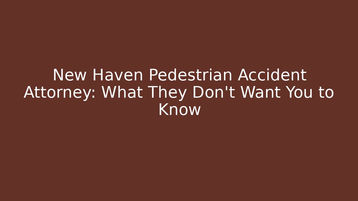 New Haven Pedestrian Accident Attorney: What They Don't Want You to Know