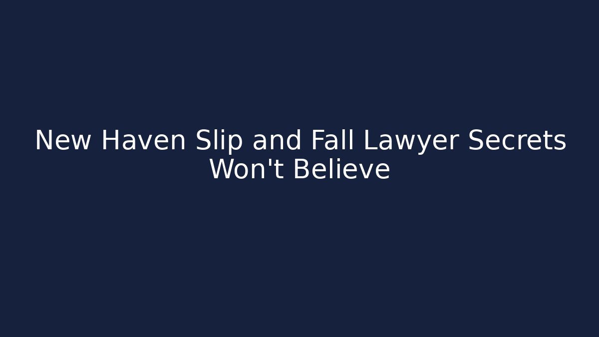 New Haven Slip and Fall Lawyer Secrets Won’t Believe