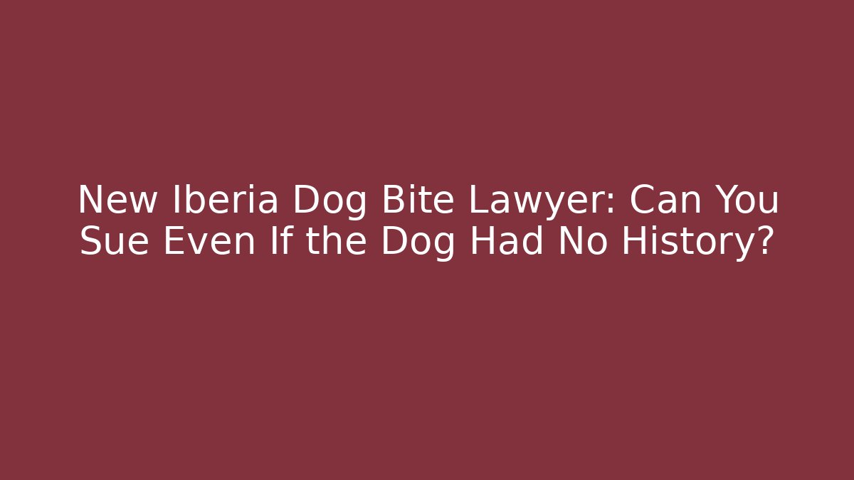 New Iberia Dog Bite Lawyer: Can You Sue Even If the Dog Had No History?