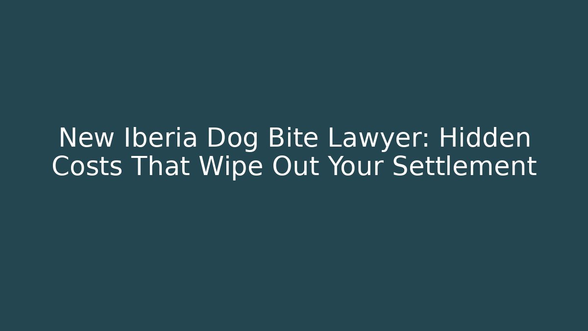New Iberia Dog Bite Lawyer: Hidden Costs That Wipe Out Your Settlement