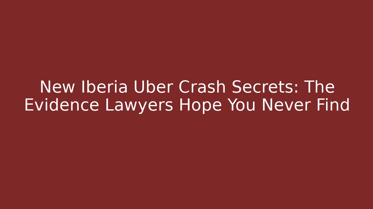 New Iberia Uber Crash Secrets: The Evidence Lawyers Hope You Never Find