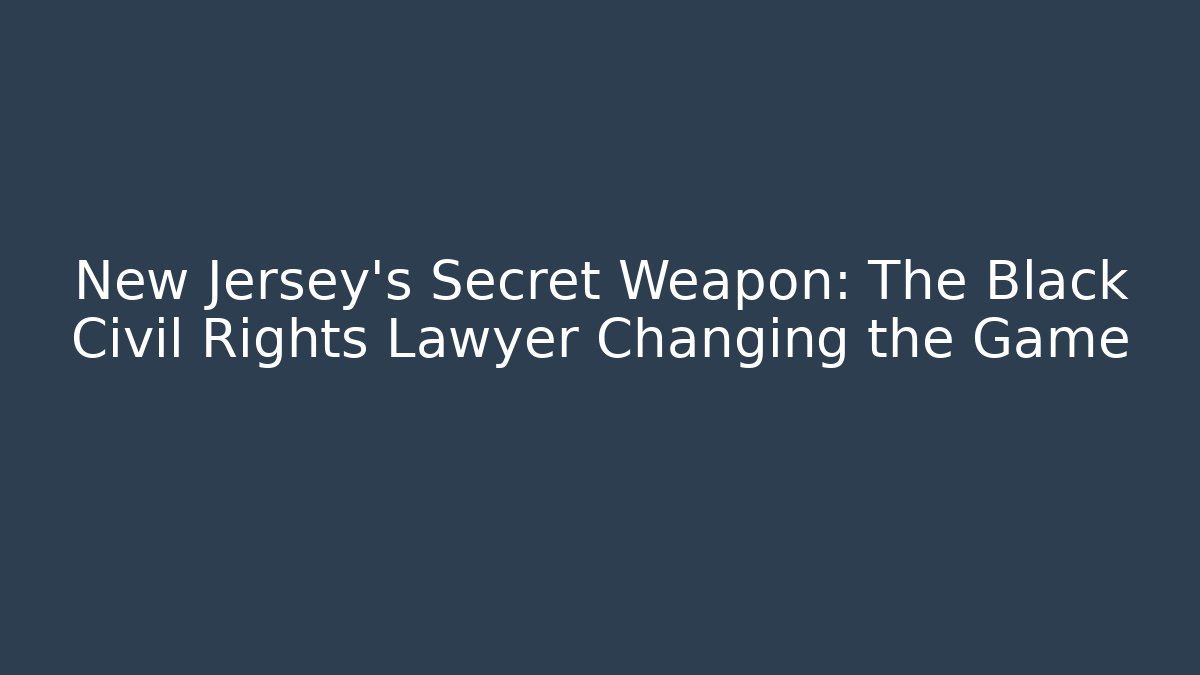 New Jersey's Secret Weapon: The Black Civil Rights Lawyer Changing the Game