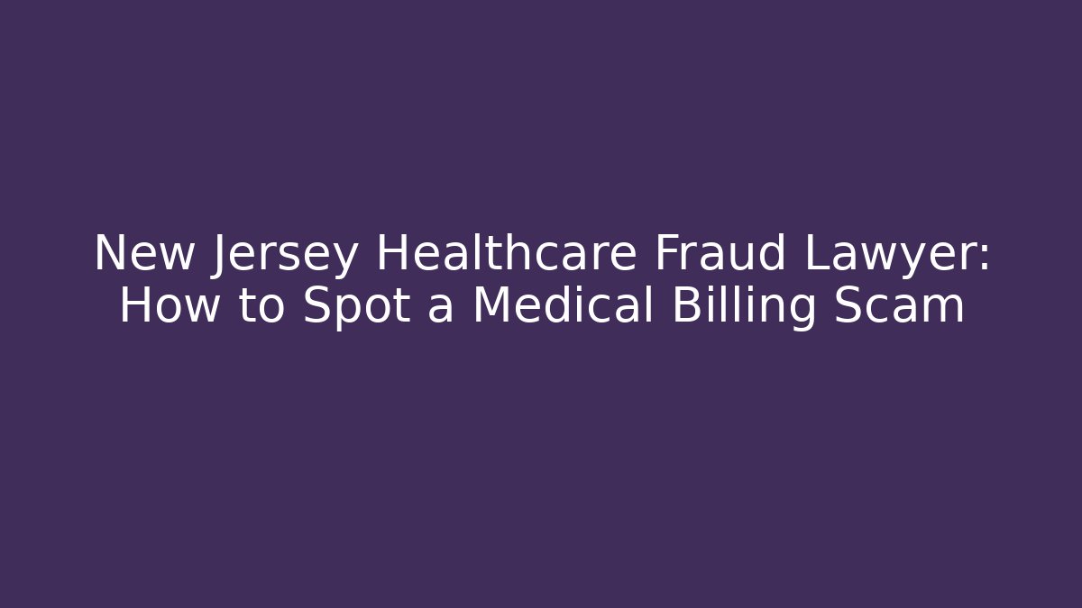 New Jersey Healthcare Fraud Lawyer: How to Spot a Medical Billing Scam