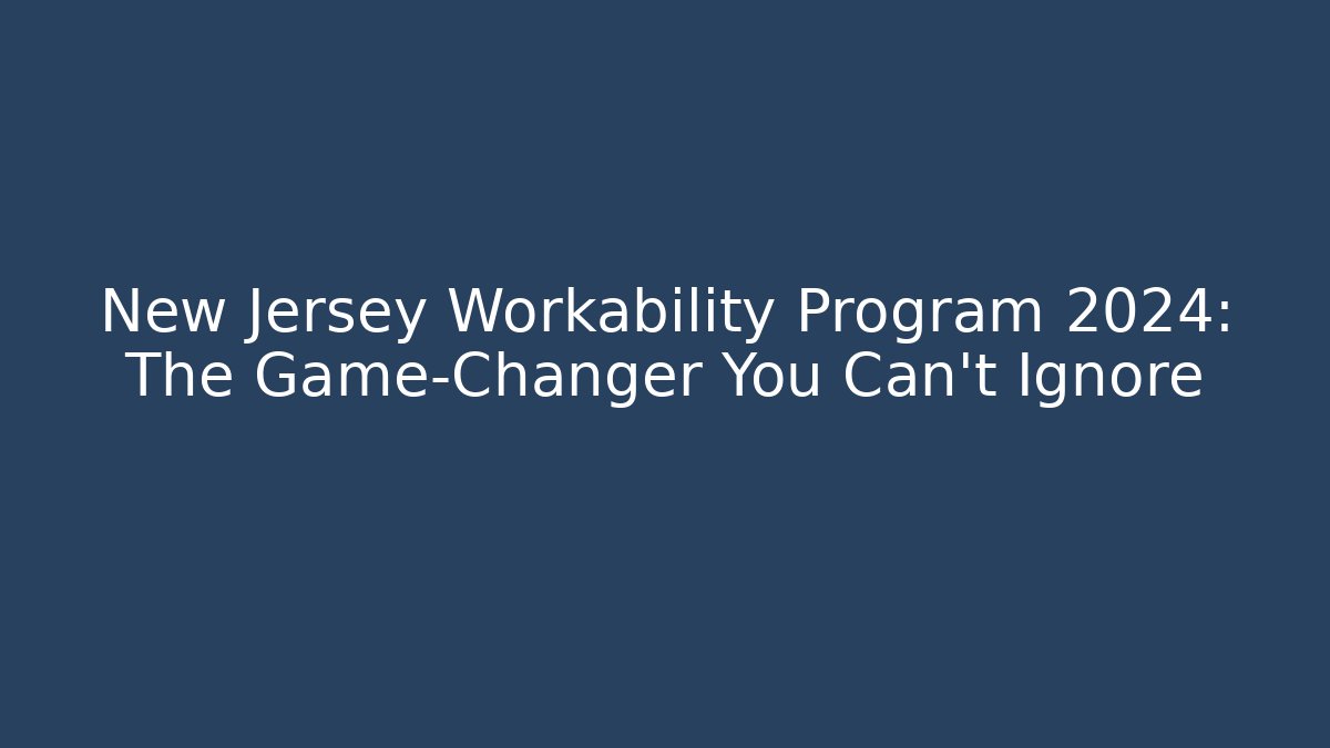 New Jersey Workability Program 2024: The Game-Changer You Can't Ignore